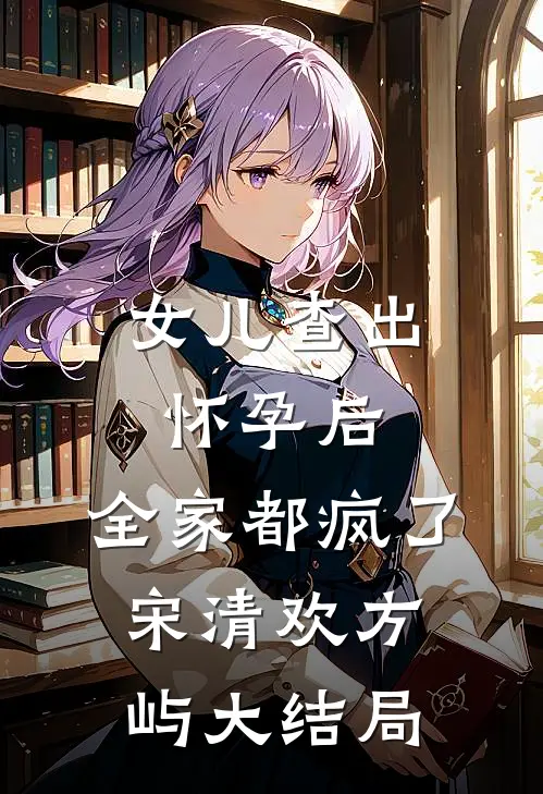 女儿查出怀孕后，全家都疯了宋清欢方屿大结局