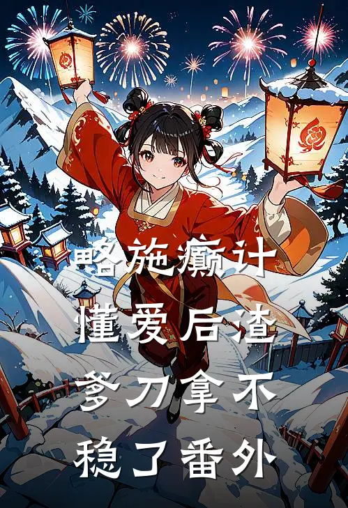 略施癫计，懂爱后渣爹刀拿不稳了番外