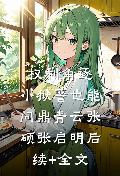 权利角逐：小狱警也能问鼎青云张硕张启明后续+全文