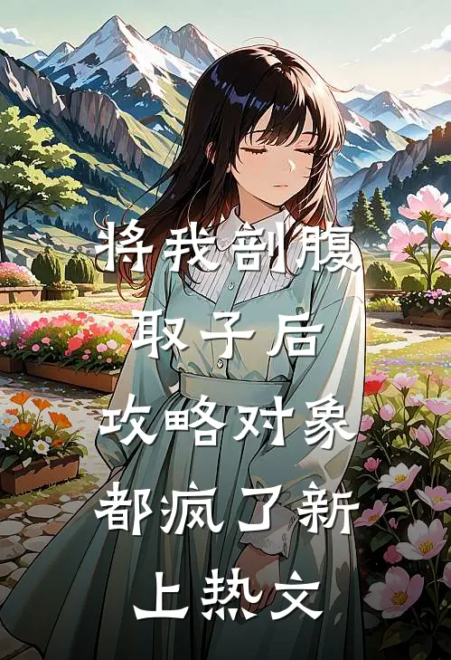 将我剖腹取子后，攻略对象都疯了新上热文