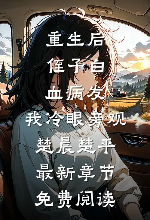重生后，侄子白血病发，我冷眼旁观楚晨楚平最新章节免费阅读