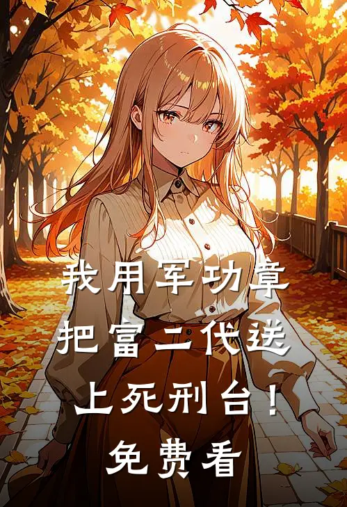 我用军功章把富二代送上死刑台！免费看