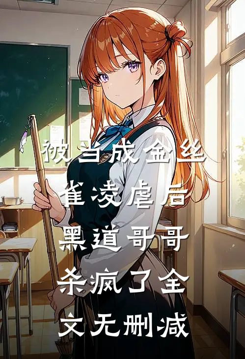 被当成金丝雀凌虐后，黑道哥哥杀疯了全文无删减