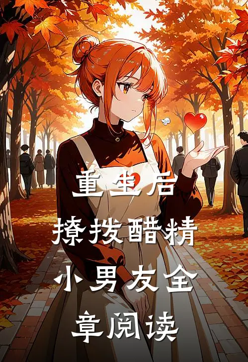 重生后，撩拨醋精小男友全章阅读