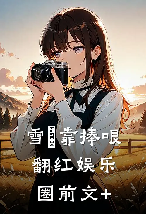 雪鸮靠捧哏翻红娱乐圈前文+