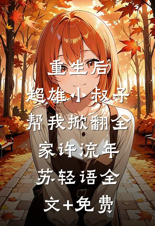 重生后，超雄小叔子帮我掀翻全家许流年苏轻语全文+免费