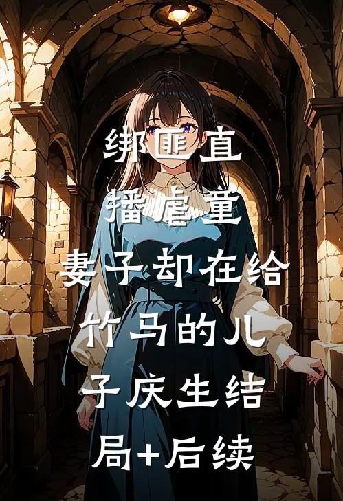 绑匪直播虐童，妻子却在给竹马的儿子庆生结局+后续