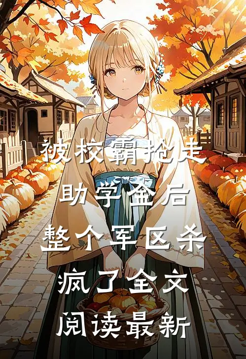 被校霸抢走助学金后，整个军区杀疯了全文阅读最新