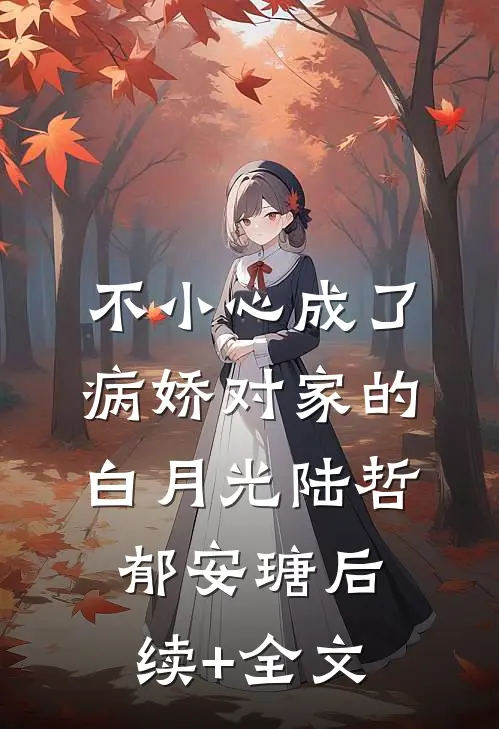 不小心成了病娇对家的白月光陆哲郁安瑭后续+全文