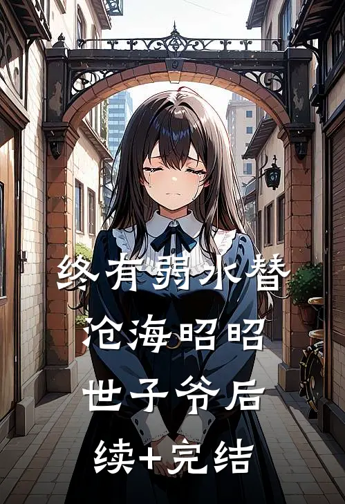 终有弱水替沧海昭昭世子爷后续+完结