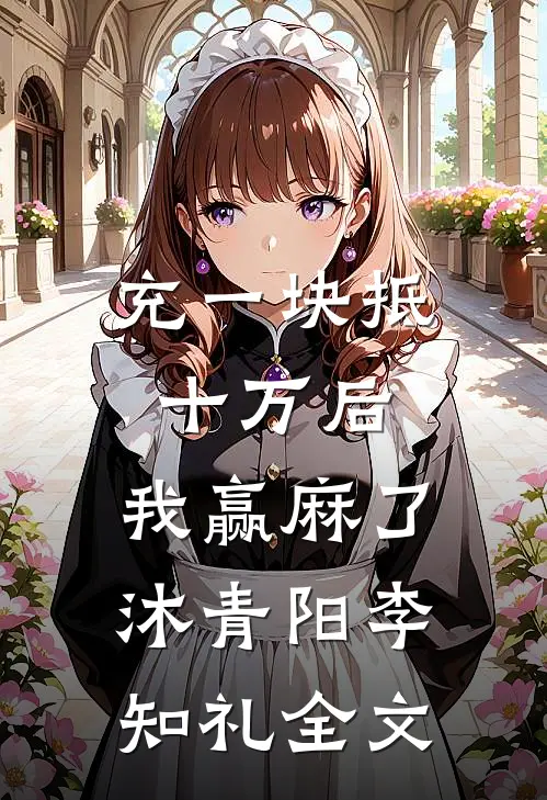 充一块抵十万后，我赢麻了沐青阳李知礼全文
