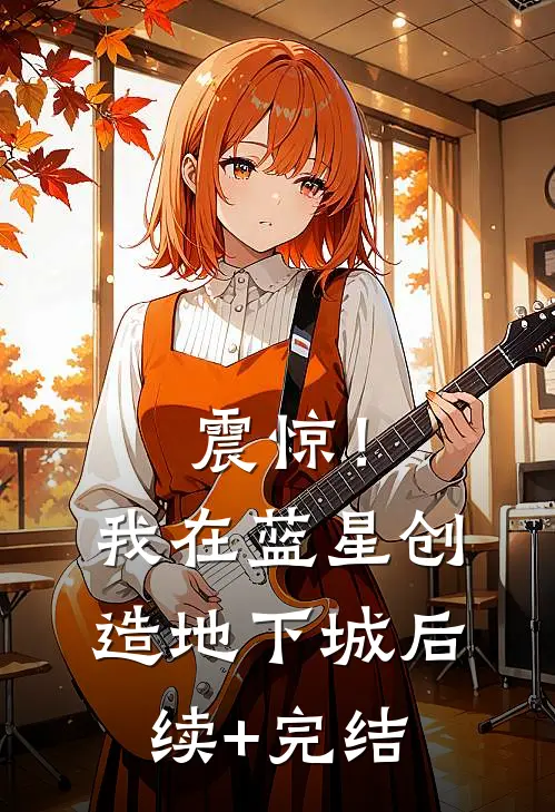 震惊！我在蓝星创造地下城后续+完结