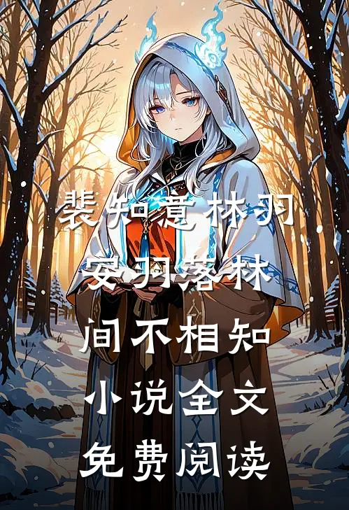 裴知意林羽安羽落林间不相知小说全文免费阅读