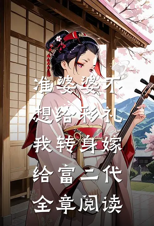 准婆婆不想给彩礼，我转身嫁给富二代全章阅读