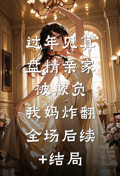 过年见算盘精亲家被欺负，我妈炸翻全场后续+结局