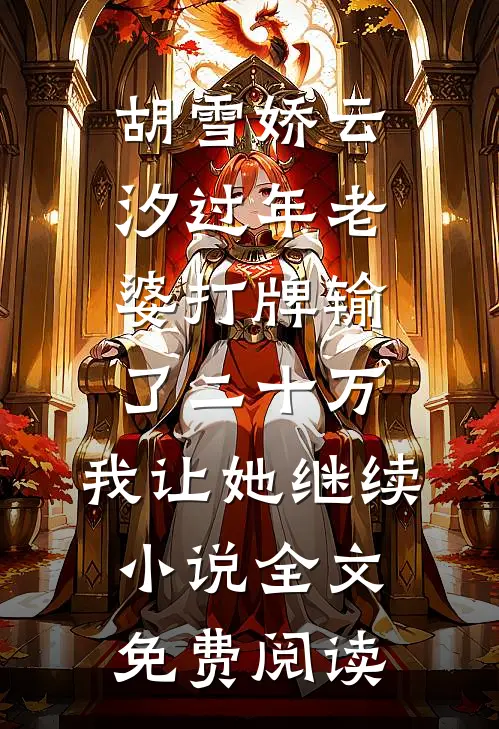 胡雪娇云汐过年老婆打牌输了二十万，我让她继续小说全文免费阅读
