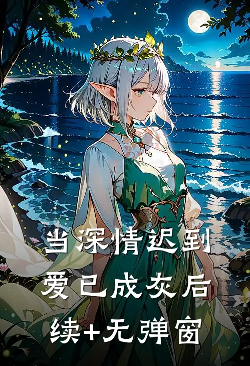 当深情迟到，爱已成灰后续+无弹窗