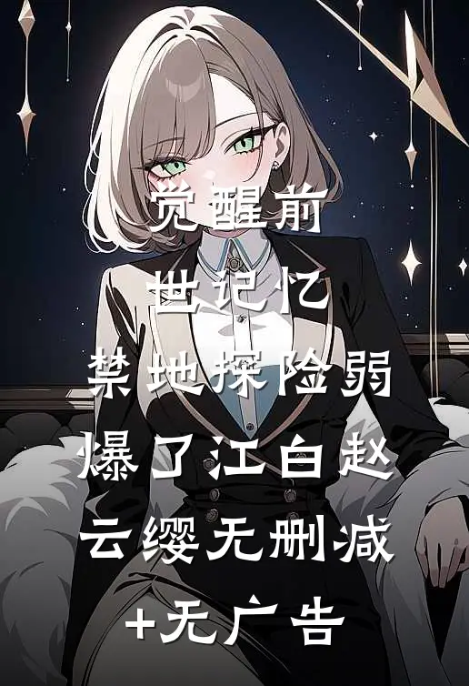 觉醒前世记忆，禁地探险弱爆了江白赵云缨无删减+无广告