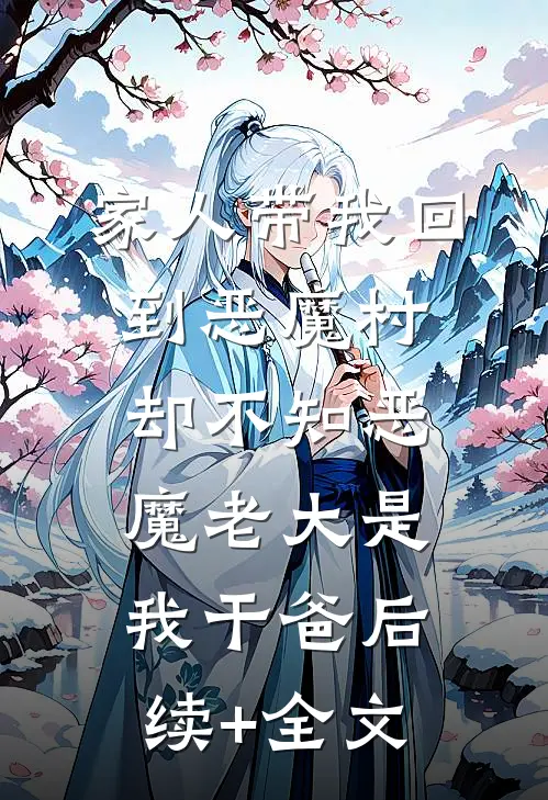 家人带我回到恶魔村，却不知恶魔老大是我干爸后续+全文