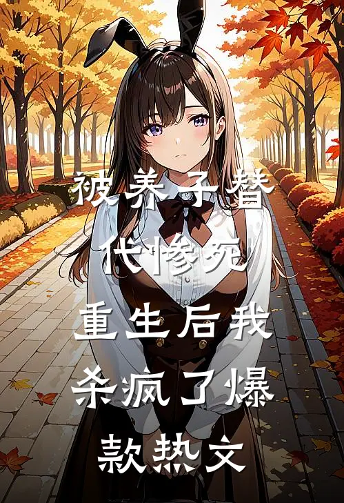 被养子替代惨死，重生后我杀疯了爆款热文