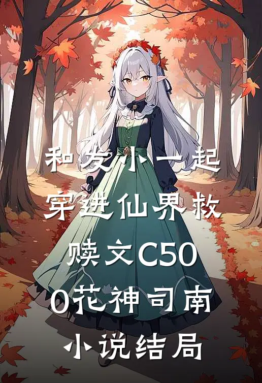 和发小一起穿进仙界救赎文C500花神司南小说结局