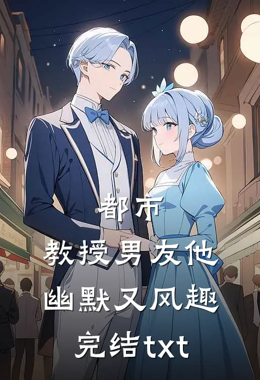 都市：教授男友他幽默又风趣完结txt