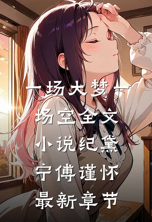 一场大梦一场空全文小说纪黛宁傅谨怀最新章节