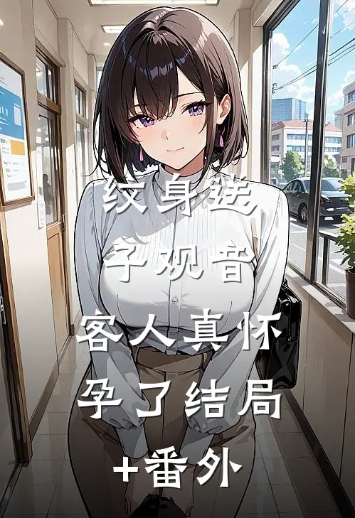 纹身送子观音，客人真怀孕了结局+番外