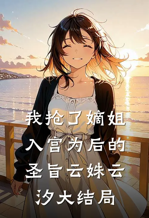 我抢了嫡姐入宫为后的圣旨云姝云汐大结局