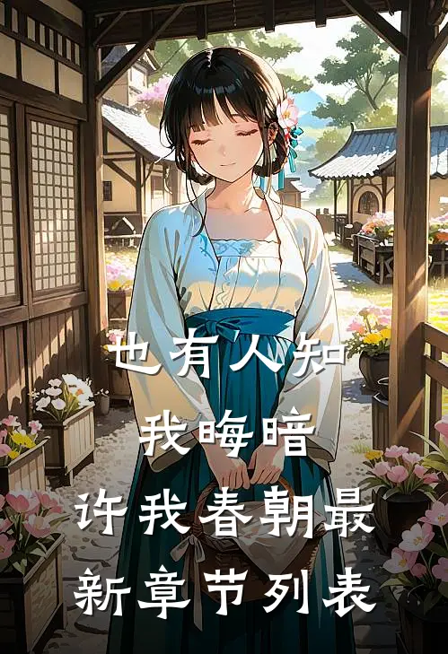 也有人知我晦暗，许我春朝最新章节列表