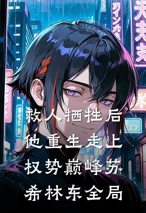 救人牺牲后，他重生走上权势巅峰苏希林东全局