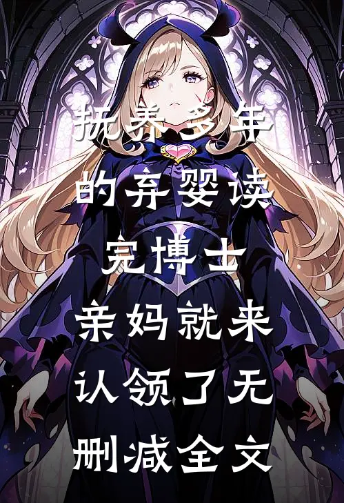 抚养多年的弃婴读完博士，亲妈就来认领了无删减全文