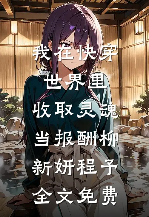 我在快穿世界里，收取灵魂当报酬柳新妍程予全文免费