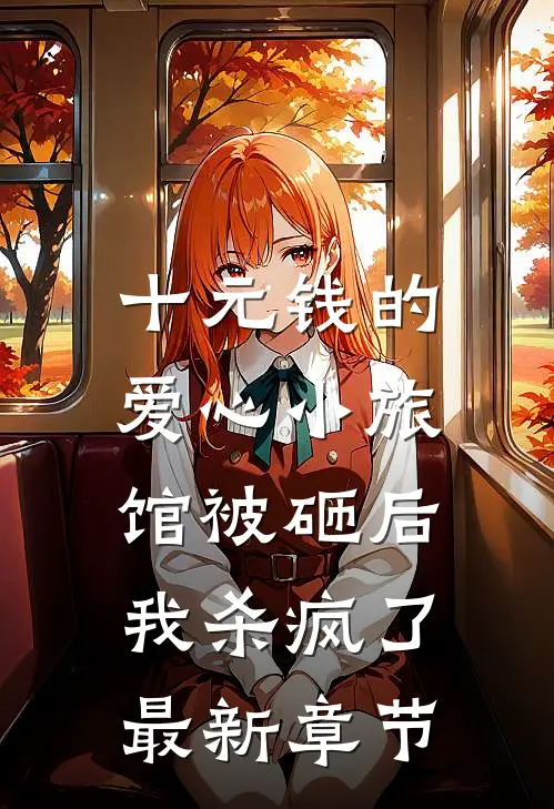 十元钱的爱心小旅馆被砸后，我杀疯了最新章节