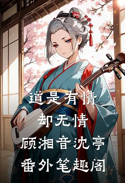 道是有情却无情：顾湘音沈亭番外笔趣阁
