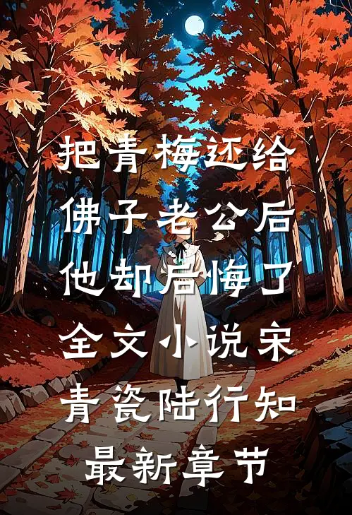 把青梅还给佛子老公后，他却后悔了全文小说宋青瓷陆行知最新章节