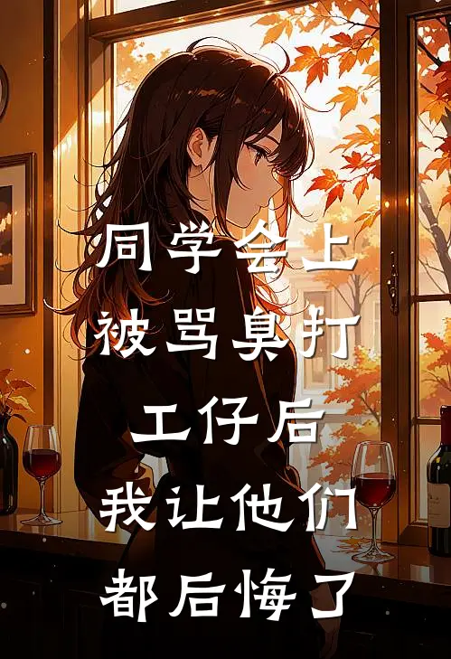 同学会上被骂臭打工仔后，我让他们都后悔了