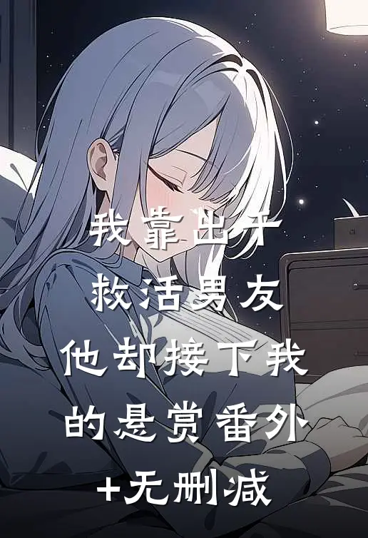 我靠出千救活男友，他却接下我的悬赏番外+无删减
