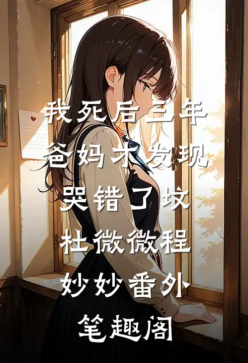 我死后三年，爸妈才发现哭错了坟：杜微微程妙妙番外笔趣阁