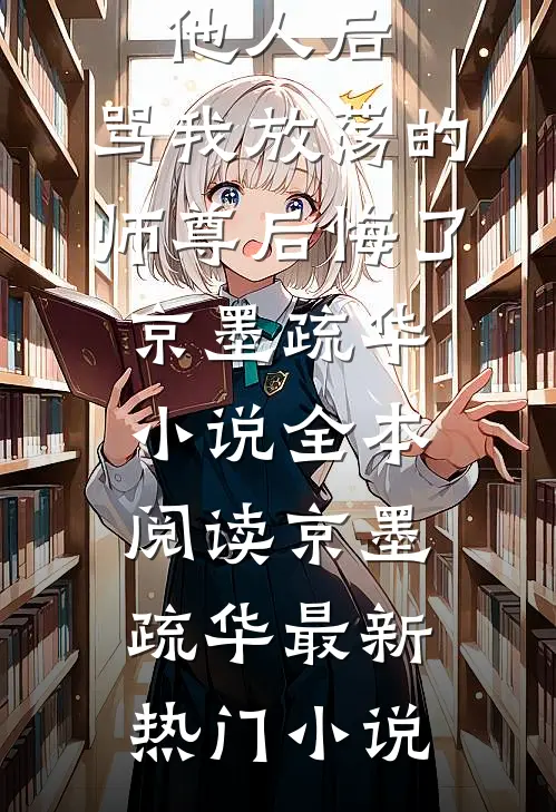 逼我另嫁他人后，骂我放荡的师尊后悔了京墨疏华小说