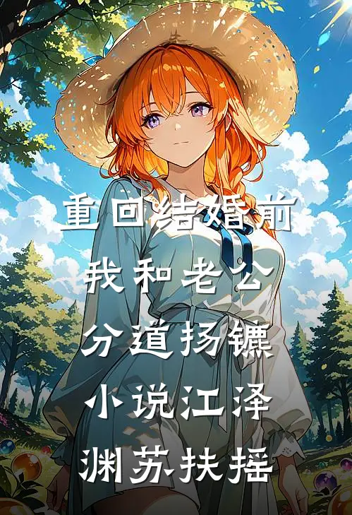 重回结婚前，我和老公分道扬镳小说江泽渊苏扶摇