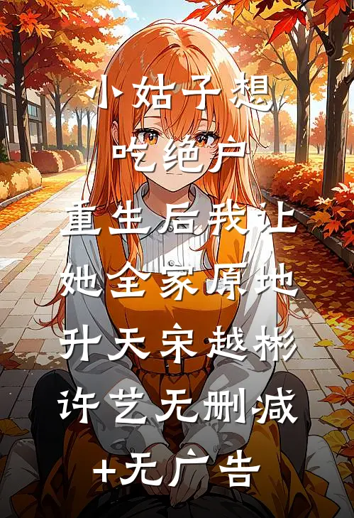 小姑子想吃绝户，重生后我让她全家原地升天宋越彬许艺无删减+无广告