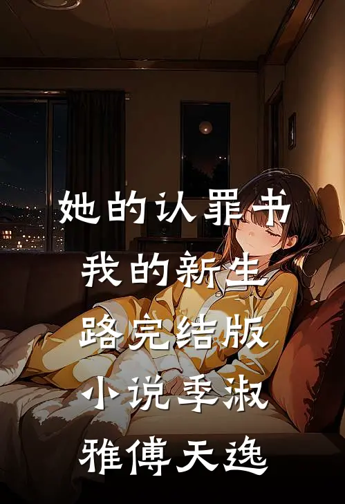 她的认罪书，我的新生路完结版小说季淑雅傅天逸