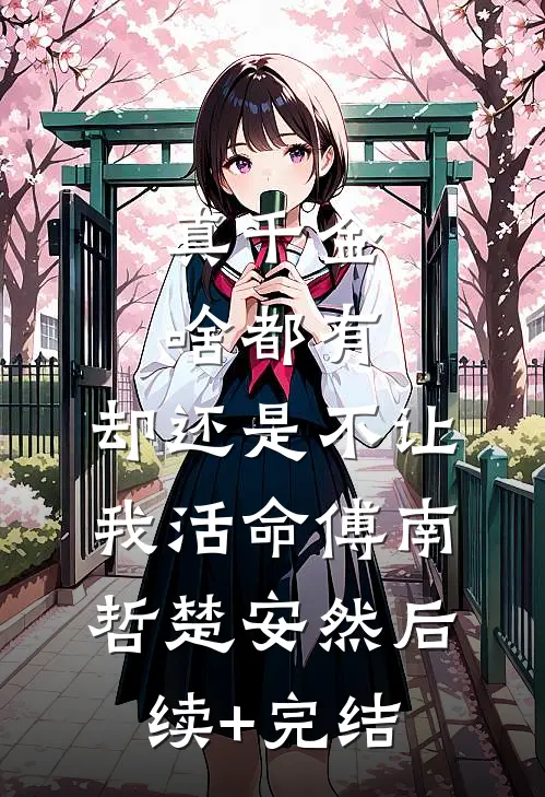 真千金啥都有，却还是不让我活命傅南哲楚安然后续+完结