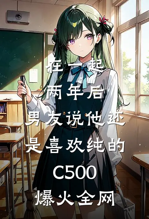 在一起两年后，男友说他还是喜欢纯的C500爆火全网