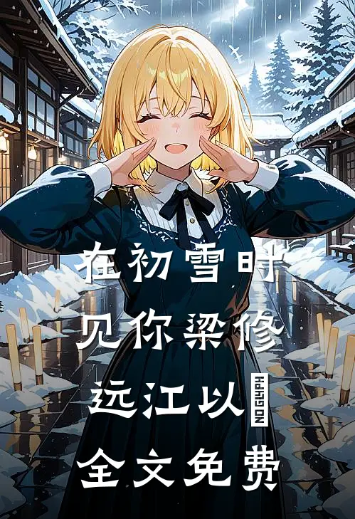 在初雪时见你梁修远江以婳全文免费