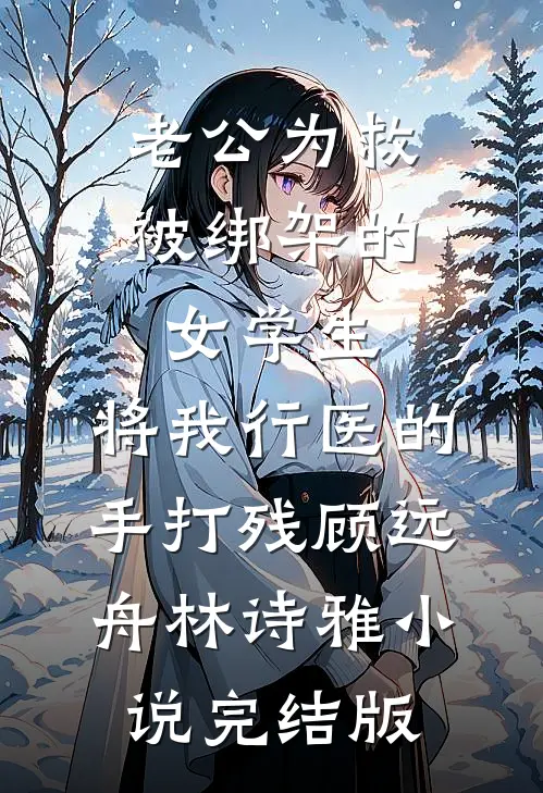 老公为救被绑架的女学生，将我行医的手打残顾远舟林诗雅小说完结版