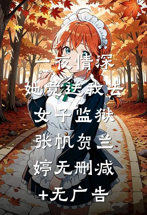 一夜情深，她竟送我去女子监狱张帆贺兰婷无删减+无广告