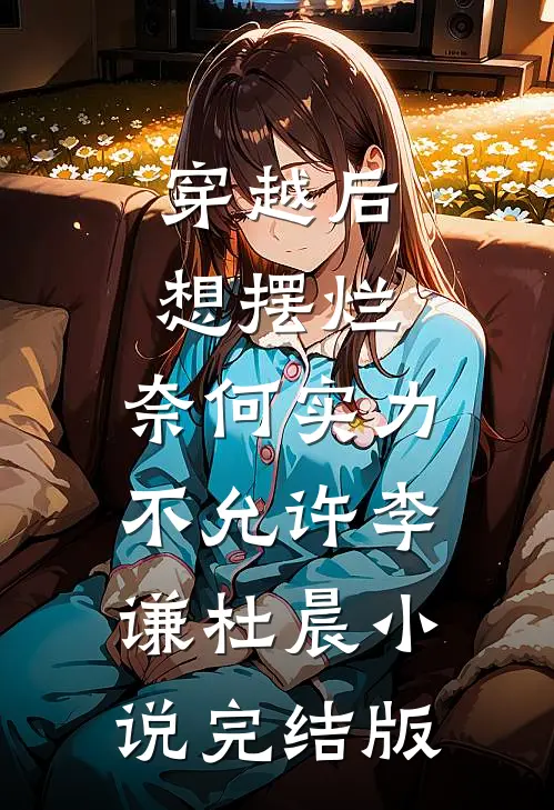 穿越后想摆烂，奈何实力不允许李谦杜晨小说完结版