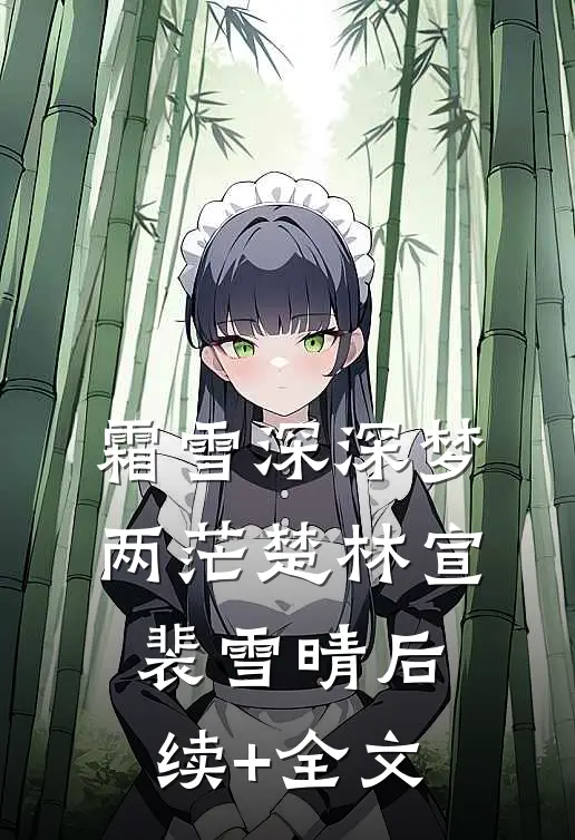 霜雪深深梦两茫楚林宣裴雪晴后续+全文